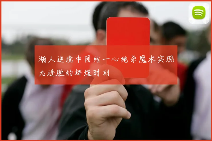 湖人逆境中团结一心绝杀魔术实现九连胜的辉煌时刻