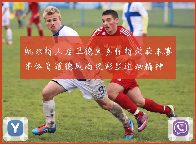 凯尔特人后卫德里克怀特荣获本赛季体育道德风尚奖彰显运动精神